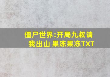 僵尸世界:开局九叔请我出山 果冻果冻TXT